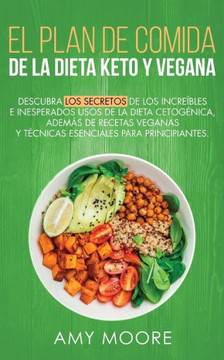 Plan de Comidas de la dieta keto vegana: Descubre los secretos de los usos sorprendentes e inesperados de la dieta cetogénica, además de recetas vegan