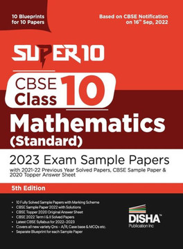 Super 10 CBSE Class 10 Mathematics (Standard) 2023 Exam Sample Papers with 2021-22 Previous Year Solved Papers, CBSE Sample Paper & 2020 Topper Answer Sheet 10 Blueprints for 10 Papers Solutions with Marking Scheme