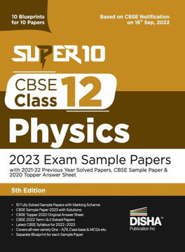 Super 10 CBSE Class 12 Physics 2023 Exam Sample Papers with 2021-22 Previous Year Solved Papers, CBSE Sample Paper & 2020 Topper Answer Sheet 10 Blueprints for 10 Papers Solutions with Marking Scheme