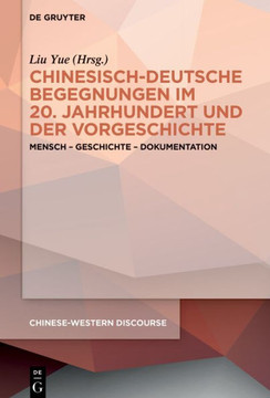 Chinesisch-deutsche Begegnungen im 20. Jahrhundert und der Vorgeschichte : Mensch - Geschichte - Dokumentation Chinesisch-deutsche Begegnungen im 20. Jahrhundert und der Vorgeschichte : Mensch - Geschichte - Dokumentation