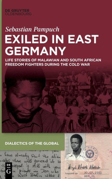Exiled in East Germany : Life Stories of Malawian and South African Freedom Fighters During the Cold War