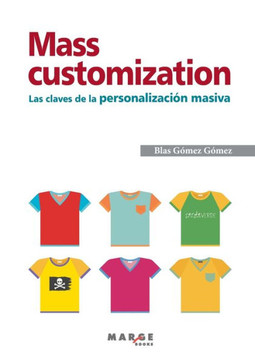Mass customization. : Las claves de la personalización masiva Mass customization. : Las claves de la personalización masiva