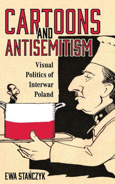 Cartoons and Antisemitism : Visual Politics of Interwar Poland