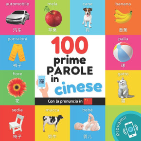 Le prime 100 parole in cinese : Libro illustrato bilingue per bambini: Italiano / cinese con pronuncia
