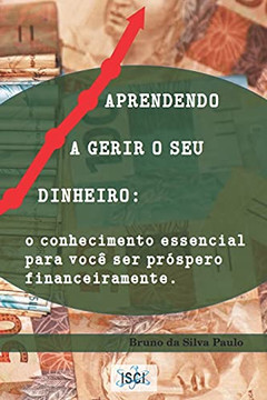 Aprendendo A Gerir O Seu Dinheiro: O Conhecimento Essencial Para Voc?¬ Ser Pr??Spero Financeiramente (Portuguese Edition)