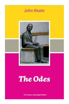 The Odes (The Classic Unabridged Edition): Ode on a Grecian Urn + Ode to a Nightingale + Hyperion + Endymion + The Eve of St. Agnes + Isabella + Ode to Psyche + Lamia + Sonnets