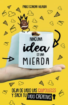 Ninguna idea es una mierda: Deja de lado las gilipolleces y saca tu lado creativo (Spanish Edition)