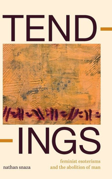 Tendings : Feminist Esoterisms and the Abolition of Man