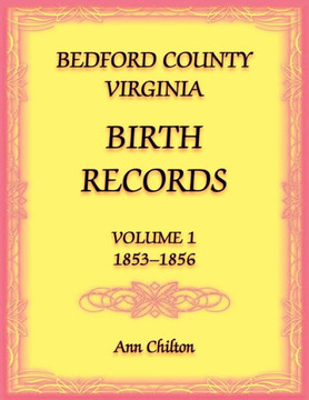 Bedford County, Virginia Birth Records Volume 1, 1853-1856 Bedford County, Virginia Birth Records Volume 1, 1853-1856