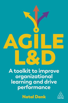 Agile L&d : A Toolkit to Improve Organizational Learning and Drive Performance Agile L&d : A Toolkit to Improve Organizational Learning and Drive Performance
