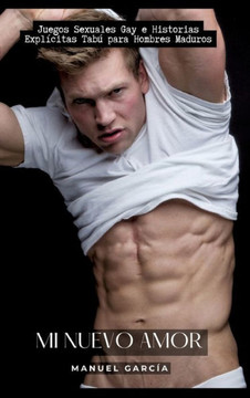 Mi Nuevo Amor : Juegos Sexuales Gay e Historias Explícitas Tabú para Hombres Maduros