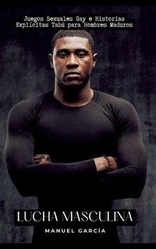 Lucha Masculina : Juegos Sexuales Gay e Historias Explícitas Tabú para Hombres Maduros