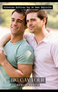 Big Gay Tour : Historias Eróticas Gay de Sexo Explicito Big Gay Tour : Historias Eróticas Gay de Sexo Explicito