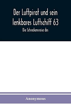 Der Luftpirat und sein lenkbares Luftschiff 63: Die Schreckensreise des (German Edition)