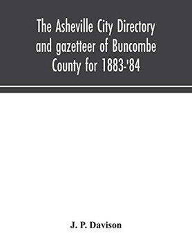 The Asheville city directory and gazetteer of Buncombe County for 1883-'84: comprising a complete list of the citizens of Asheville with places of ... Newspapers, Societies, and Associations - Paperback