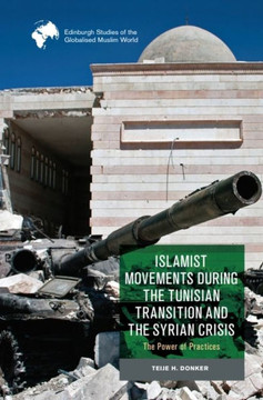 Islamist Movements During the Tunisian Transition and Syrian Crisis : The Power of Practices Islamist Movements During the Tunisian Transition and Syrian Crisis : The Power of Practices