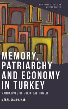 Memory, Patriarchy and Economy in Turkey : Narratives of Political Power Memory, Patriarchy and Economy in Turkey : Narratives of Political Power