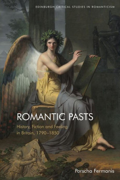 Romantic Pasts : History, Fiction and Feeling in Britain, 1790-1850