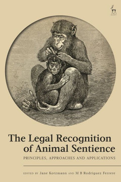 The Legal Recognition of Animal Sentience : Principles, Approaches and Applications