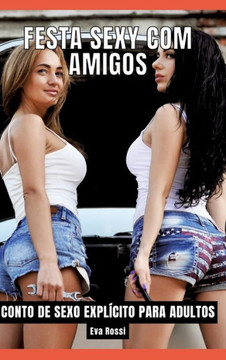 Festa Sexy com Amigos : Contos de Sexo Explícito para Adultos - Brazilian Erotic Stories Festa Sexy com Amigos : Contos de Sexo Explícito para Adultos - Brazilian Erotic Stories