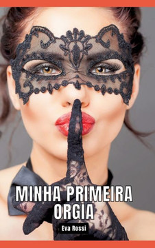 Minha primeira Orgia : Contos de Sexo Explícito para Adultos - Portuguese Erotic Stories Minha primeira Orgia : Contos de Sexo Explícito para Adultos - Portuguese Erotic Stories