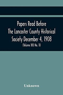 Papers Read Before The Lancaster County Historical Society December 4, 1908; History Herself, As Seen In Her Own Workshop; Index To Society'S ... Of December Meeting (Volume Xii) No. 10
