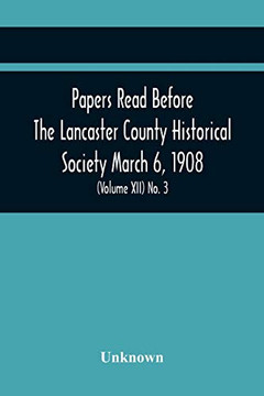 Papers Read Before The Lancaster County Historical Society March 6, 1908; History Herself, As Seen In Her Own Workshop; A Lancastrian In The Mexican ... Of The March Meeting (Volume Xii) No. 3