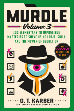 Murdle: Volume 3 : 100 Elementary to Impossible Mysteries to Solve Using Logic, Skill, and the Power of Deduction