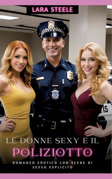Le Donne Sexy e il Poliziotto : Romanzo Erotico con Scene di Sesso Esplicito