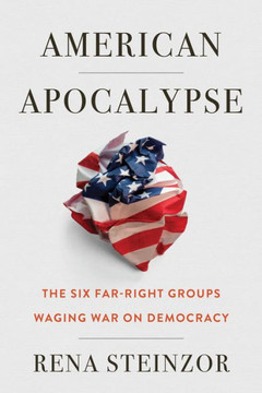 American Apocalypse : The Six Far-Right Groups Waging War on Democracy