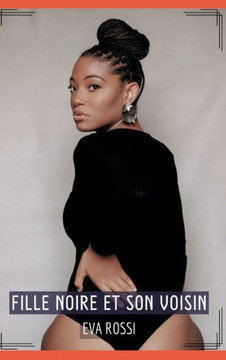 Fille noire et son Voisin : Contes Érotiques Interdits de Sexe Hard Français - French Hot Stories for Adults