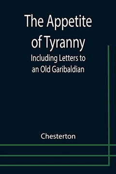The Appetite Of Tyranny : Including Letters To An Old Garibaldian