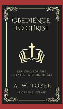 Obedience to Christ : Striving For the Greatest Wisdom of All Obedience to Christ : Striving For the Greatest Wisdom of All