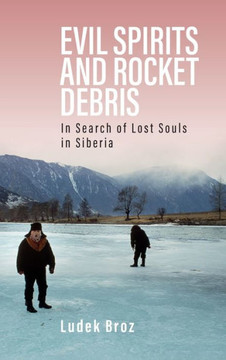 Evil Spirits and Rocket Debris : In Search of Lost Souls in Siberia
