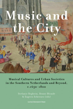 Music and the City : Musical Cultures and Urban Societies in the Southern Netherlands and Beyond, c.1650–1800