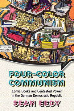 Four-Color Communism : Comic Books and Contested Power in the German Democratic Republic