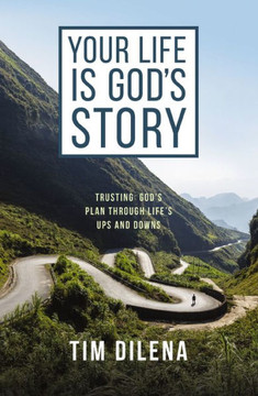 Your Life Is God's Story : Trusting God's Plan Through Life's Ups and Downs Your Life Is God's Story : Trusting God's Plan Through Life's Ups and Downs