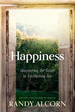 Happiness : Uncovering the Secret to Everlasting Joy Happiness : Uncovering the Secret to Everlasting Joy