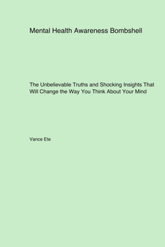 Mental Health Awareness Bombshell : The Unbelievable Truths and Shocking Insights That Will Change the Way You Think About Your Mind
