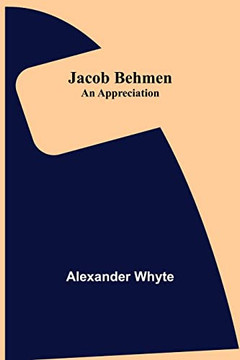 Jacob Behmen: An Appreciation Jacob Behmen: An Appreciation