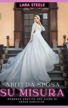 Abiti da Sposa su Misura : Romanzo Erotico con Scene di Sesso Esplicito - Storia per Donne con Fantasie Proibite