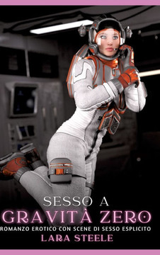 Sesso a Gravità Zero : Romanzo Erotico con Scene di Sesso Esplicito