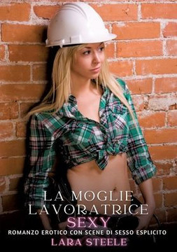 La Moglie Lavoratrice Sexy : Romanzo Erotico con Scene di Sesso Esplicito