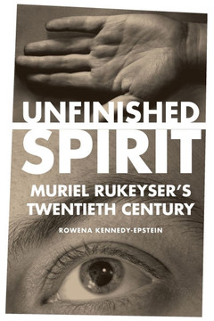 Unfinished Spirit : Muriel Rukeyser's Twentieth Century Unfinished Spirit : Muriel Rukeyser's Twentieth Century