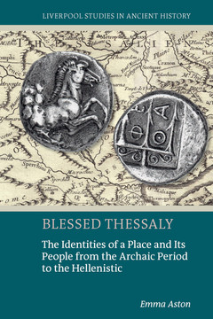 Blessed Thessaly : The Identities of a Place and Its People from the Archaic Period to the Hellenistic