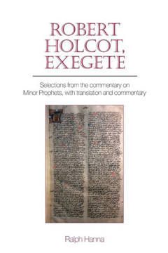 Robert Holcot, Exegete : Selections from the Commentary on Minor Prophets, with Translation and Commentary