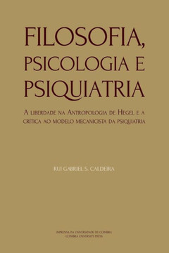 Filosofia, Psicologia e Psiquiatria : A liberdade na Antropologia de Hegel e a crítica ao modelo mecanicista da psiquiatria Filosofia, Psicologia e Psiquiatria : A liberdade na Antropologia de Hegel e a crítica ao modelo mecanicista da psiquiatria