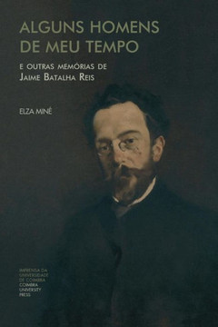 Alguns Homens de meu Tempo : E outras memórias de Jaime Batalha Reis Alguns Homens de meu Tempo : E outras memórias de Jaime Batalha Reis