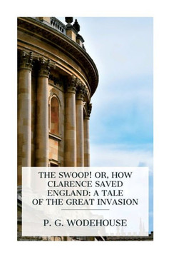 The Swoop! Or, How Clarence Saved England : A Tale of the Great Invasion The Swoop! Or, How Clarence Saved England : A Tale of the Great Invasion