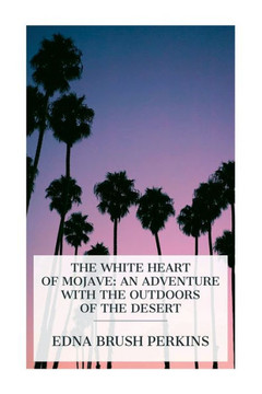The White Heart of Mojave : An Adventure with the Outdoors of the Desert